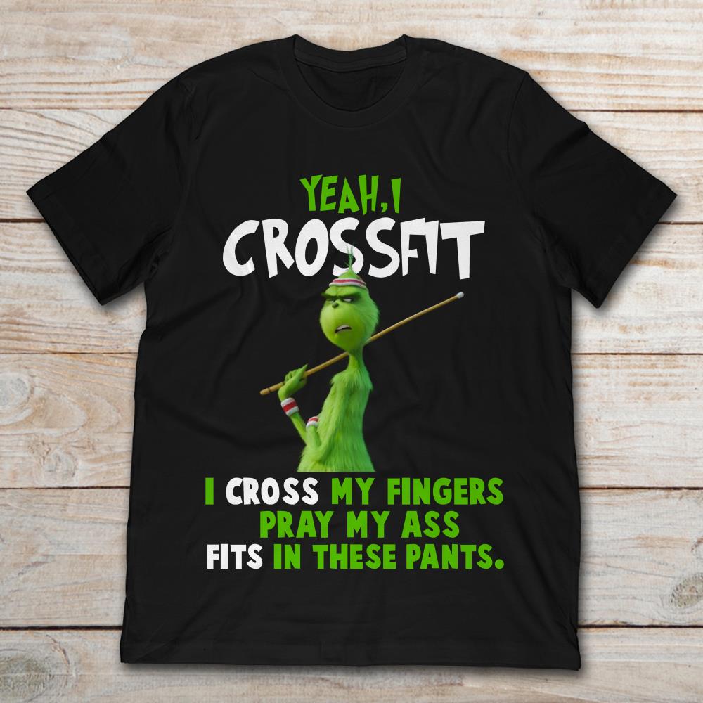 Grinch Yeah I CrossFit I Cross My Fingers Pray My Ass Fits In These Pants