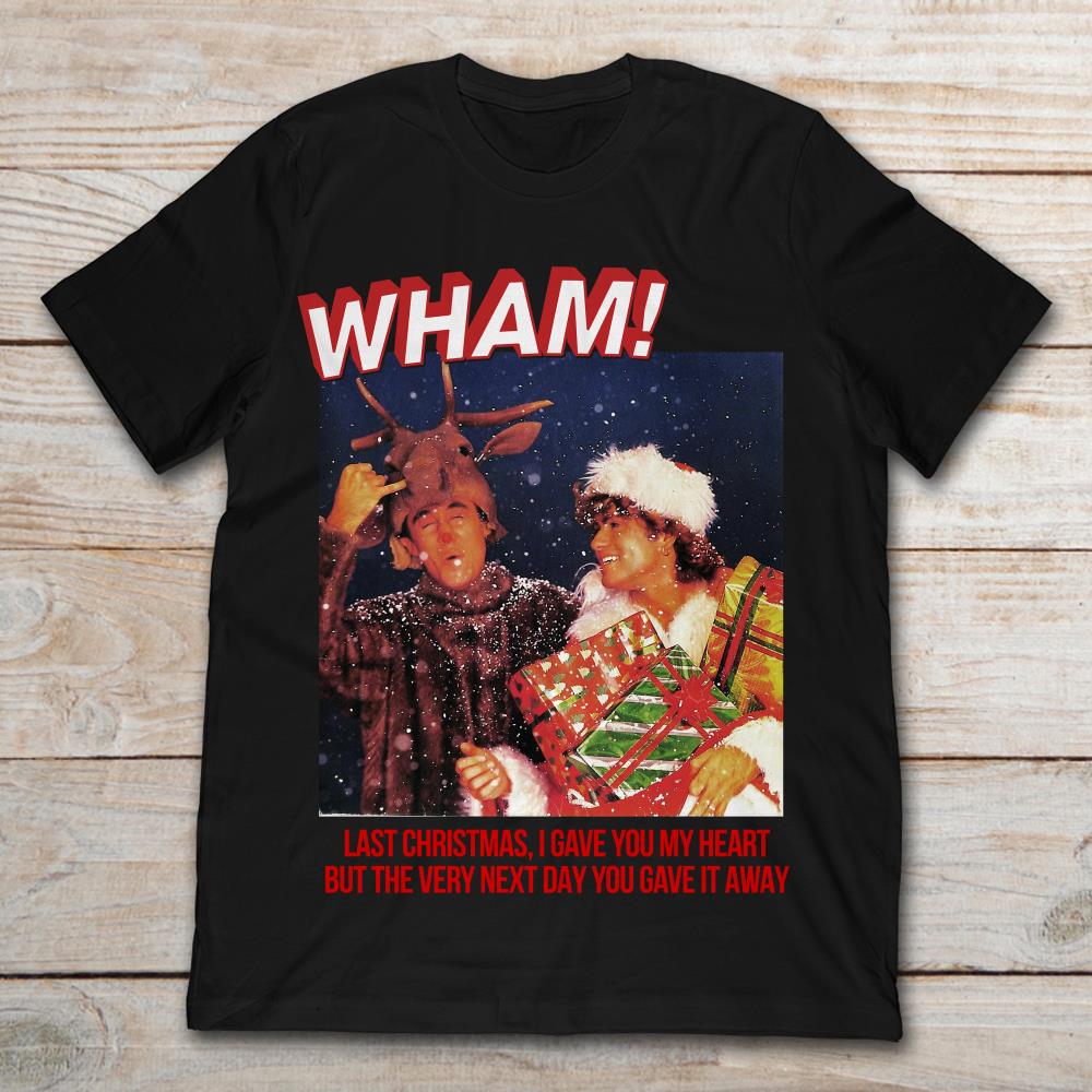 Wham Last Christmas I Gave You My Heart But The Very Next Day You Gave It Away T-Shirt - TeeNavi