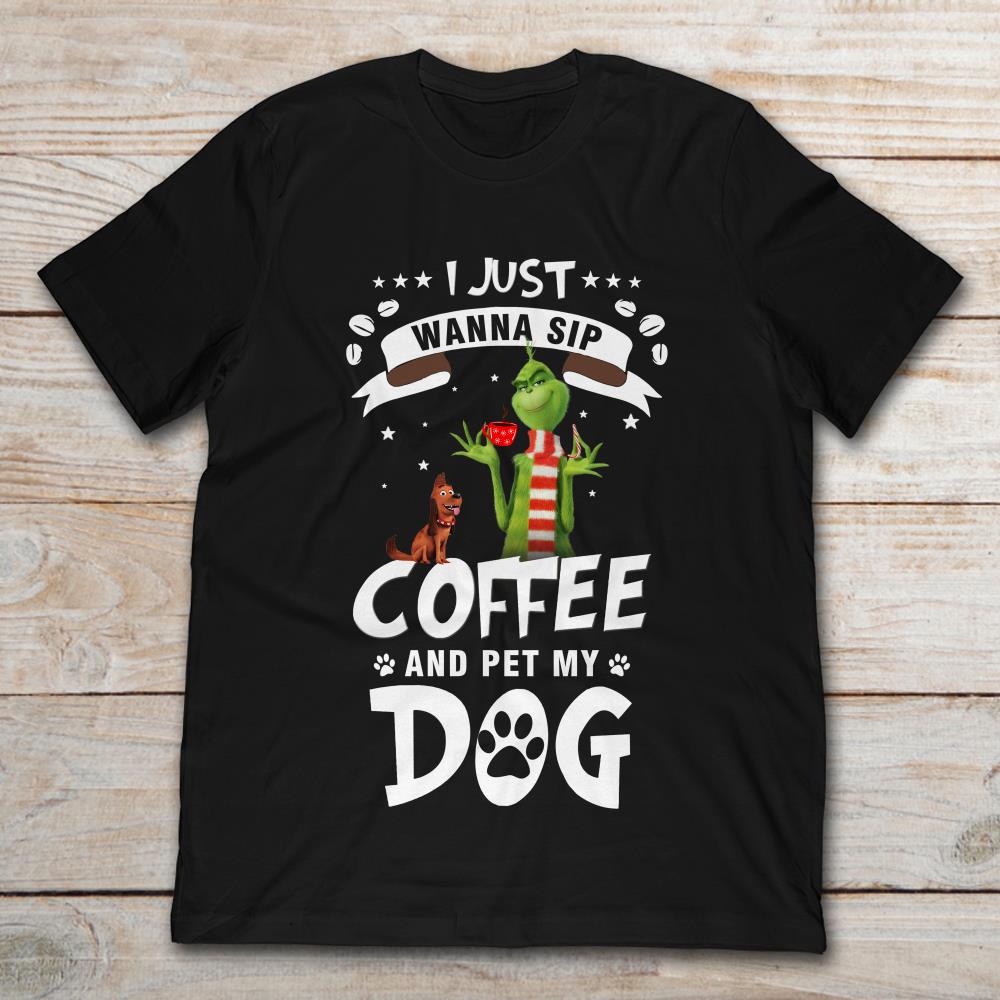 Grinch And Max I Just Wanna Sip Coffee And Pet My Dog