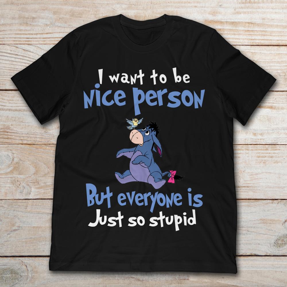 Eeyore Winnie The Pooh I Want To Be A Nice Person But Everyone Is Just So Stupid
