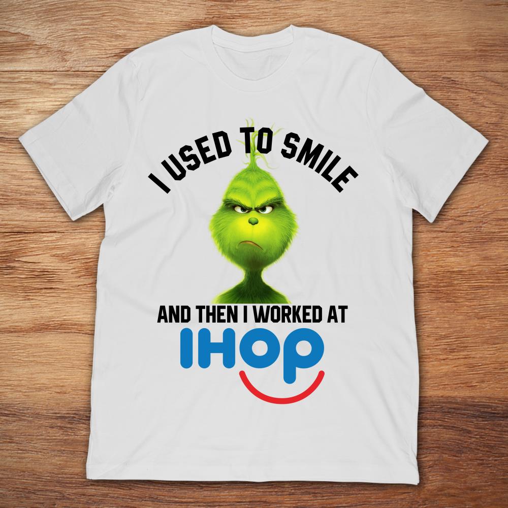Grinch I Used To Smile And Then I Worked At IHOP