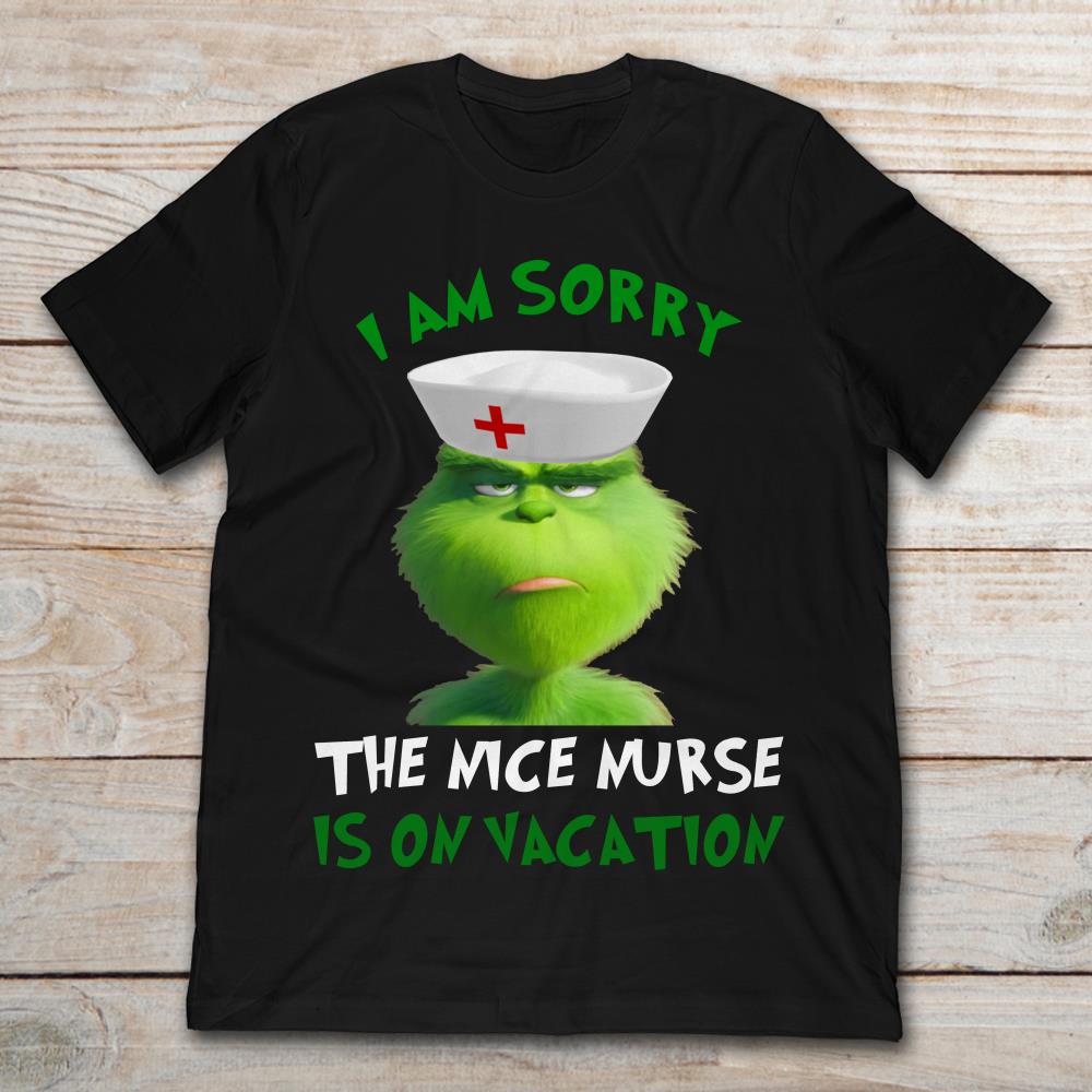 Grinch I Am Sorry The Nice Nurse Is On Vacation