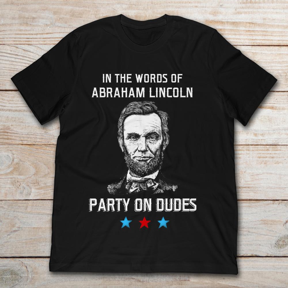 In The Words Of Abraham Lincoln Party On Dudes