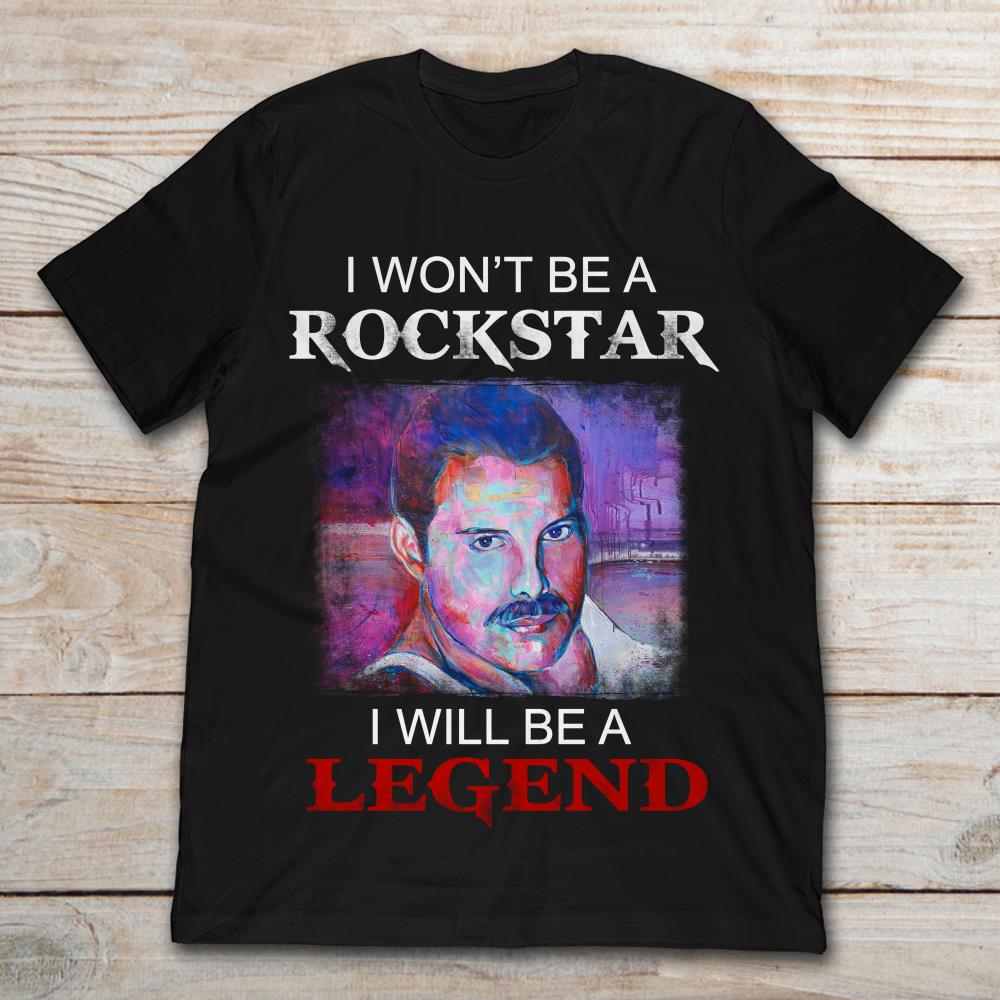 Freddie Mercury I Won't Be A Rockstar I Will Be A Legend