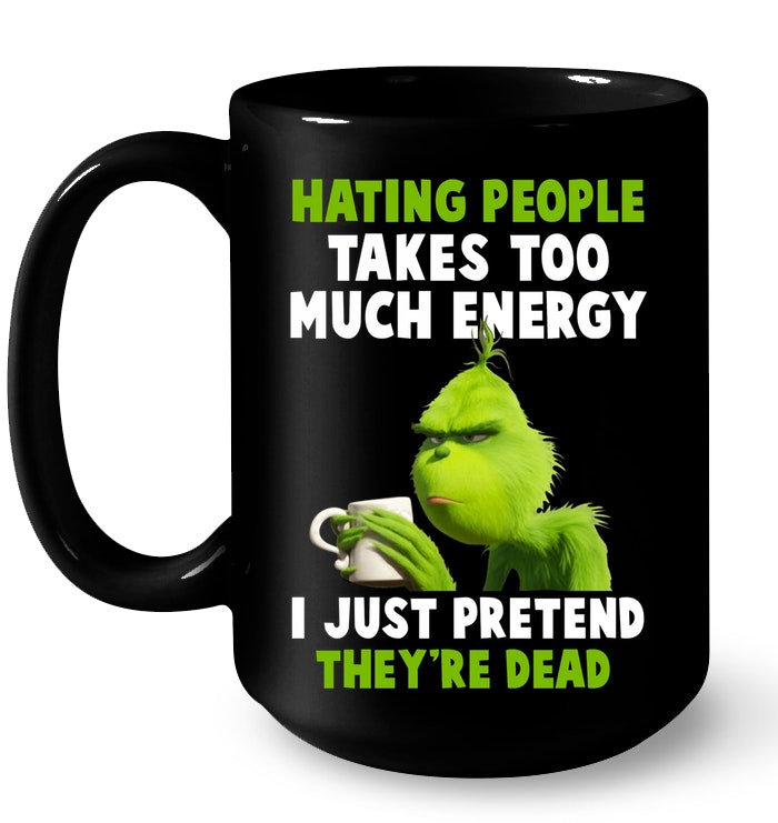 https://teenavi.com/wp-content/uploads/2018/11/Grinch-Hating-People-Takes-Too-Much-Energy-I-Just-Pretend-Theyre-Dead-Christmas-Mug.jpg