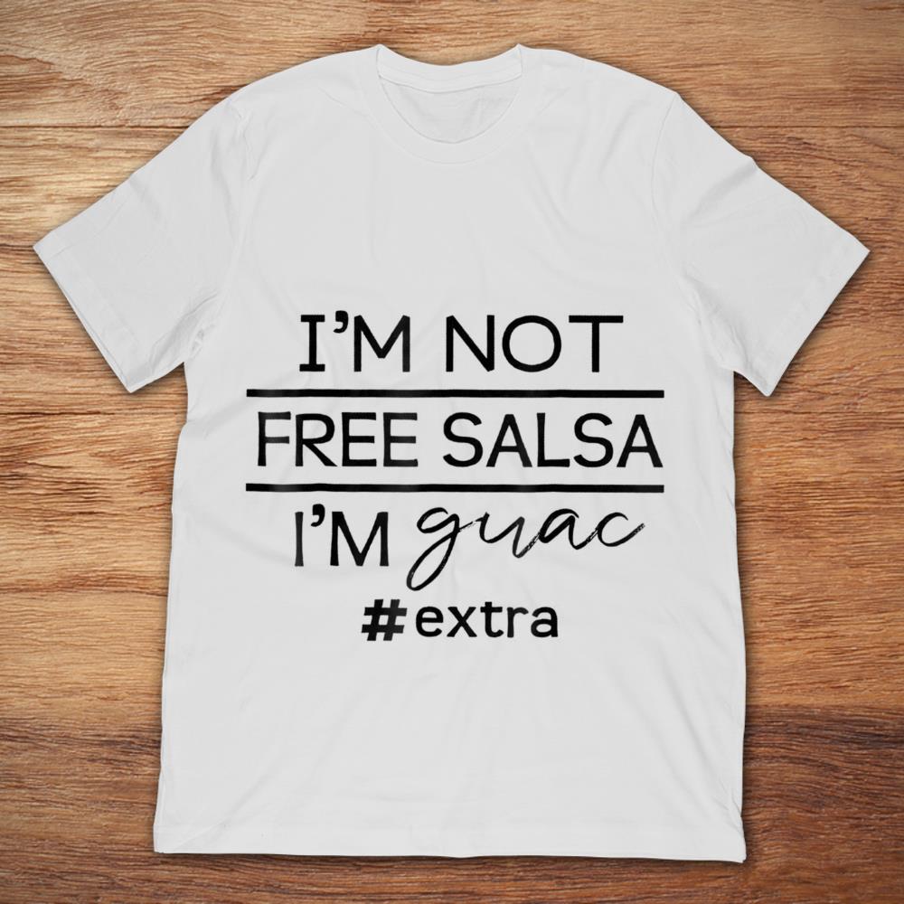 I'm Not Free Salsa I'm Guac Extra