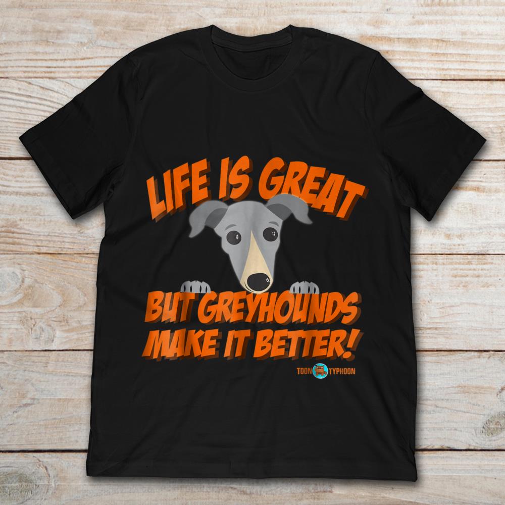 Life Is Great But Greyhounds Make It Better