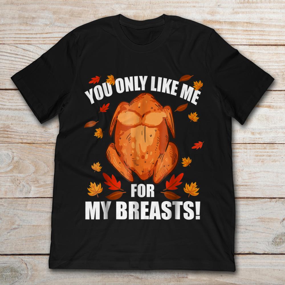 You Only Like Me For My Breasts Thanksgiving Turkey