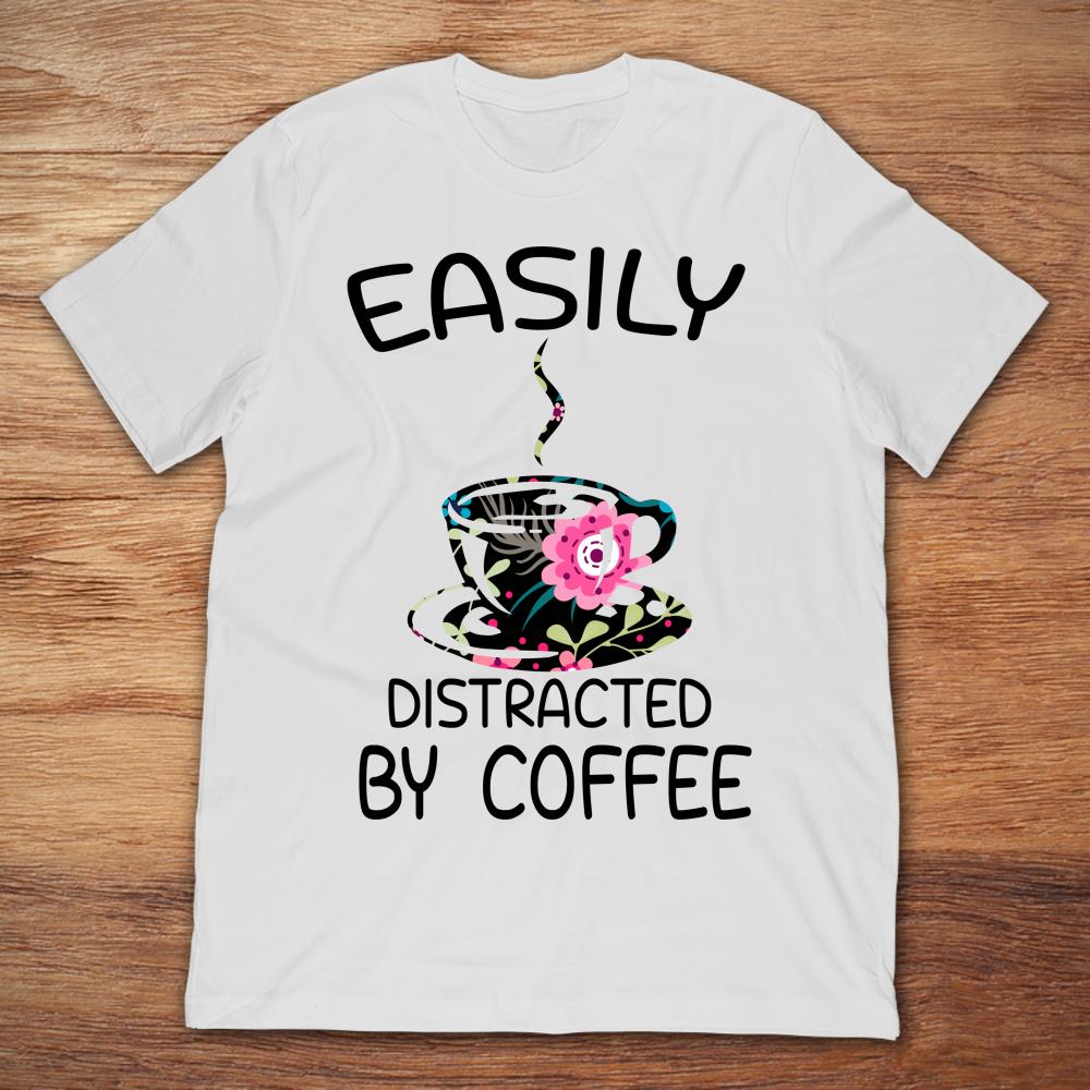 Easily Distracted By Coffee