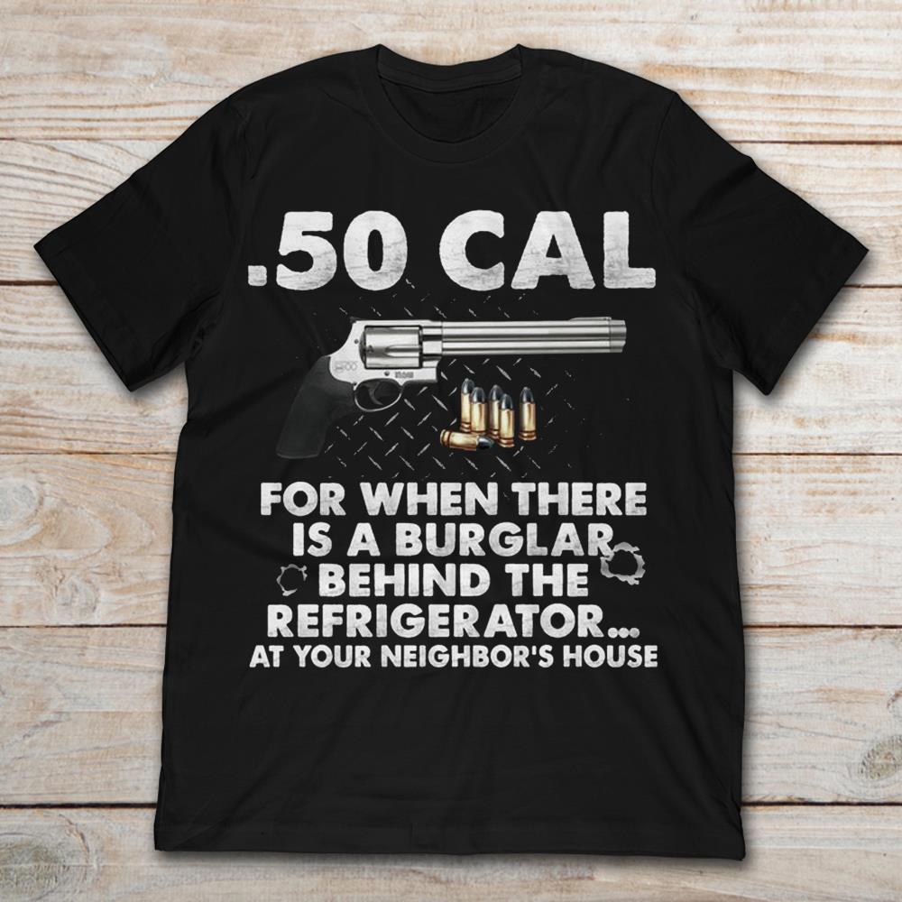 50 Cal For When There Is A Burglar Behind The The Refrigerator