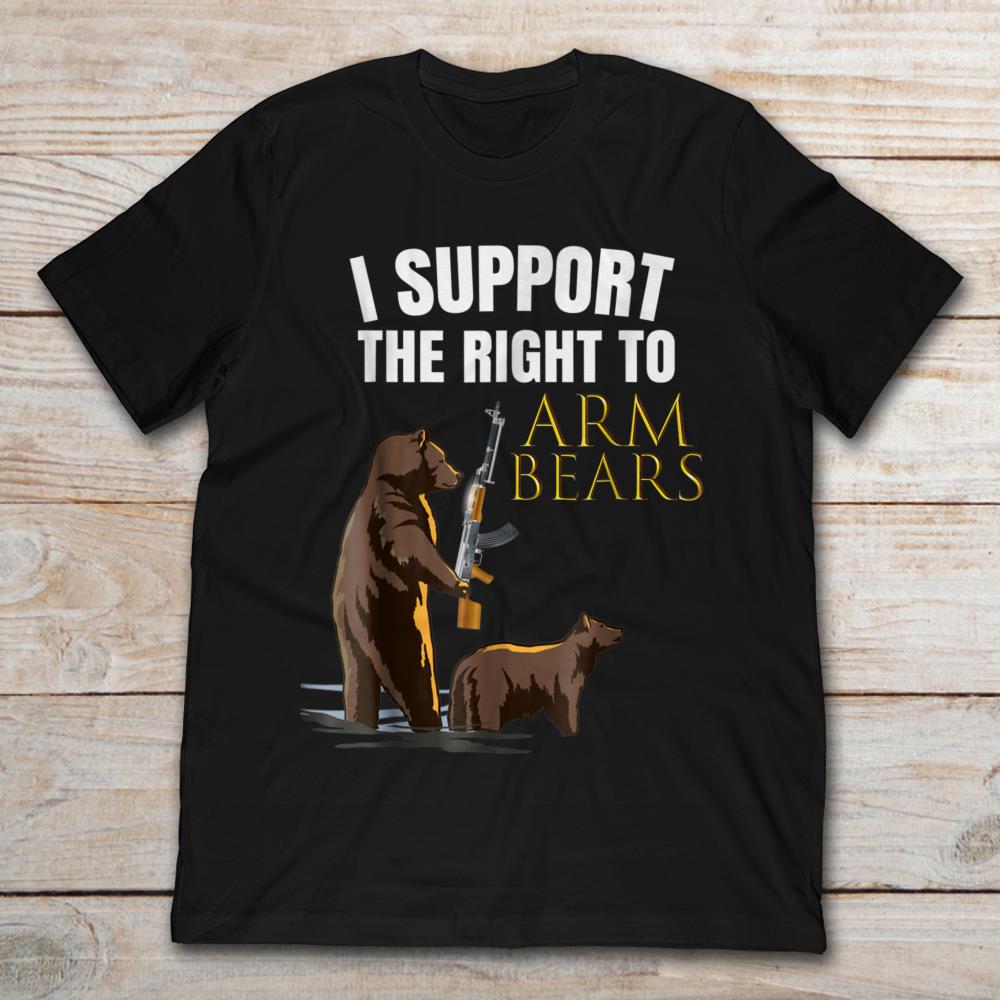 I Support The Right To Arm Bears Funny Hunting