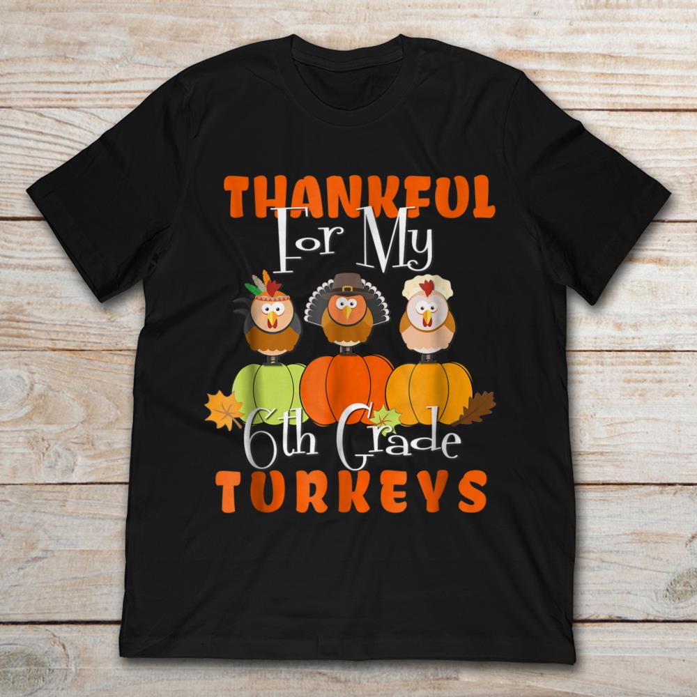 Thankful For My 6th Grade Turkeys Funny Thanksgiving