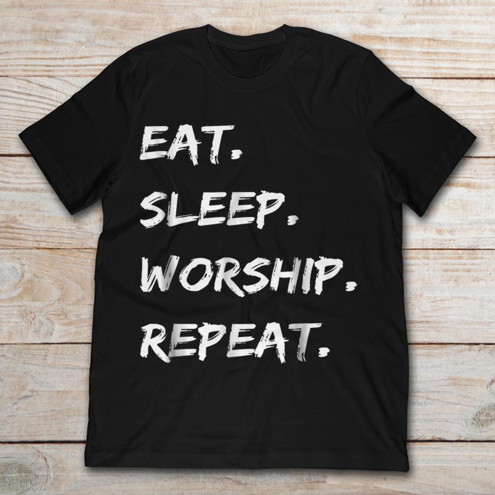 Eat Sleep Worship Repeat Christian Life Faith Quote