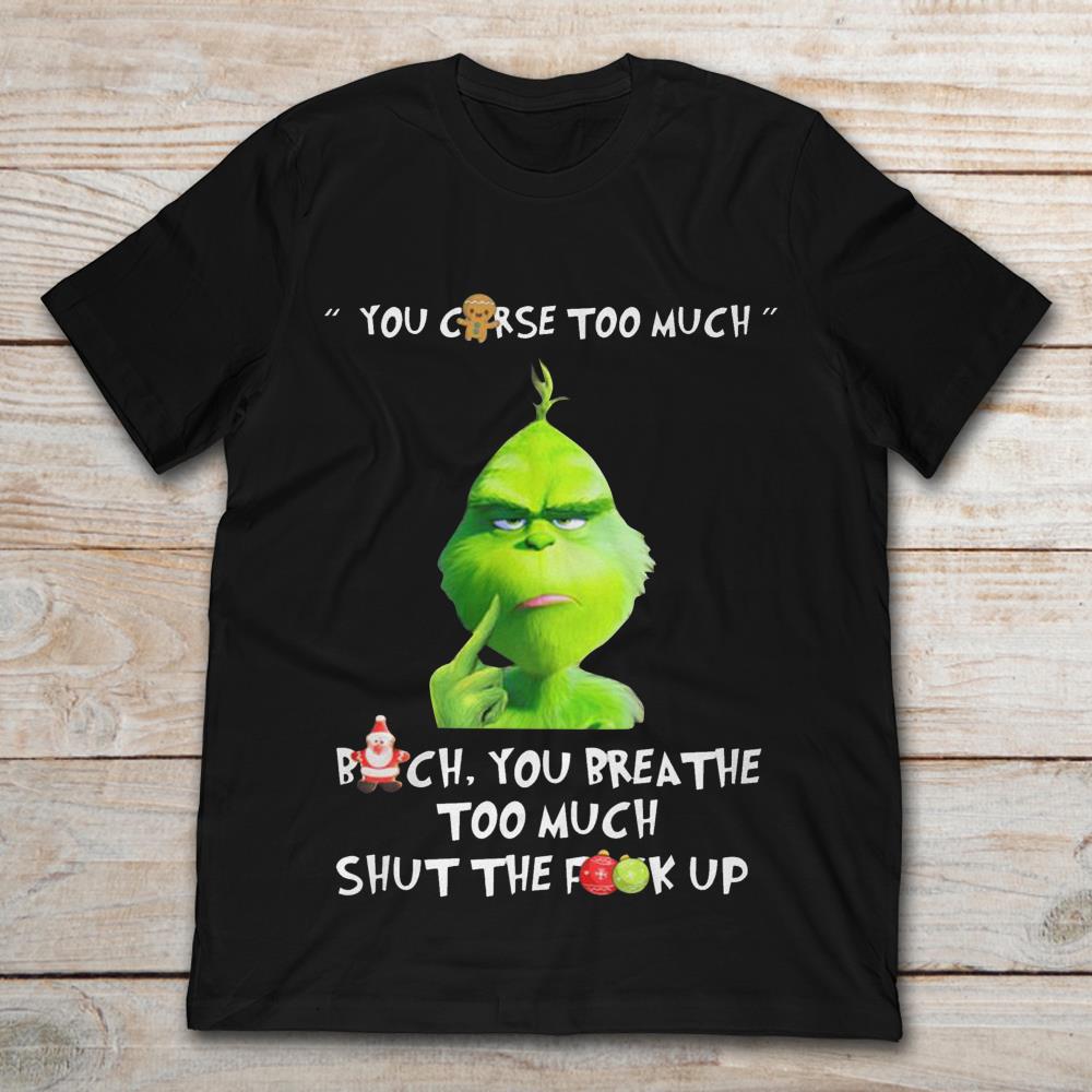 Grinch You Curse So Much Bitch You Breathe Too Much Shut The Fuck Up