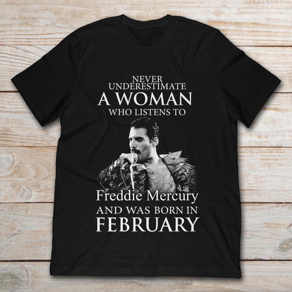 Never Underestimate A Woman Who Listens To Freddie Mercury And Was Born In February