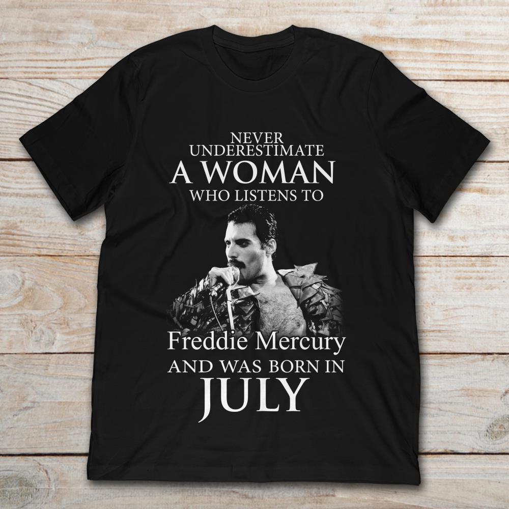 Never Underestimate A Woman Who Listens To Freddie Mercury And Was Born In July
