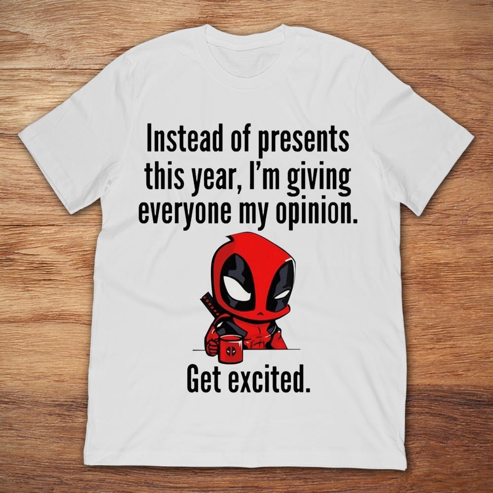 Deadpool Instead Of Presents This Year I'm Giving Everyone My Opinion Get Excited