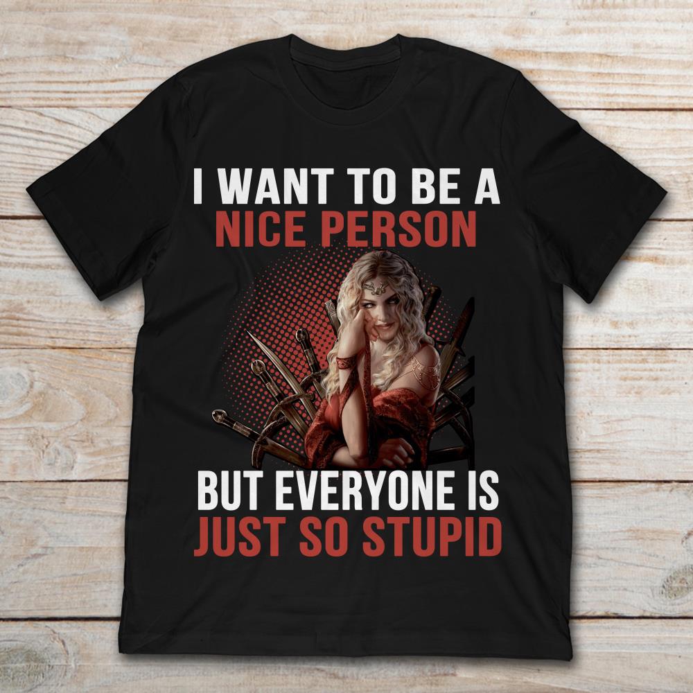 Cersei Lannister I Want To Be A Nice Person But Everyone Is Just So Stupid