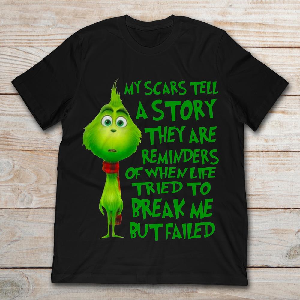 Grinch My Scars Tell A Story They Are Reminders Of When Life Tried To Break Me But Failed