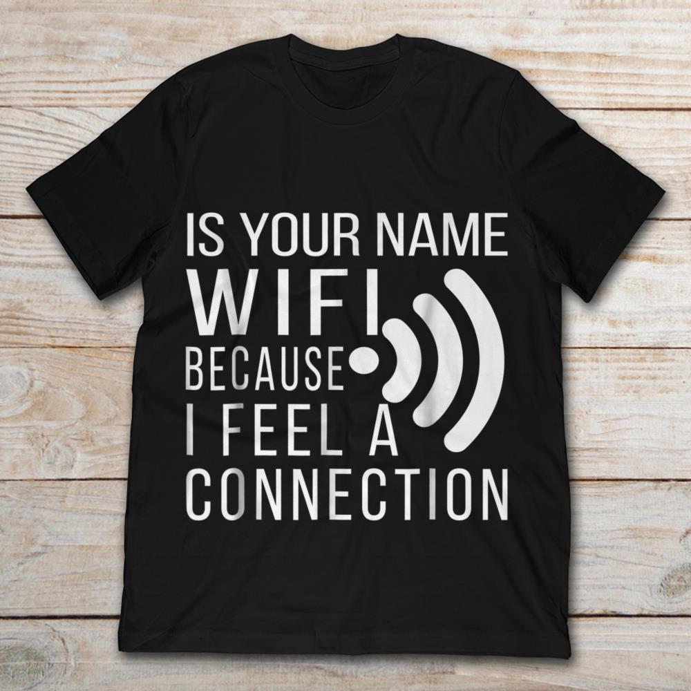 Is Your Name Wifi Because I Feel A Connection