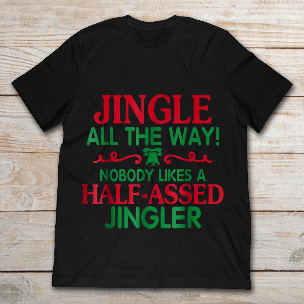 Jingle All The Way Nobody Likes A Half-Assed Jingler