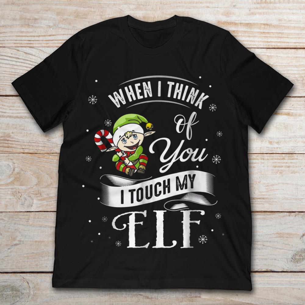 When I Think Of You I Touch My Elf Funny Christmas