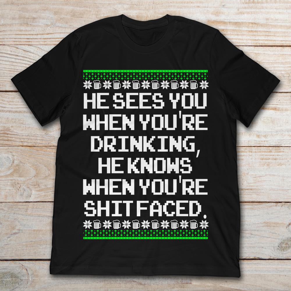 He Sees You When You're Drinking He Knows You When You're Shit Faced