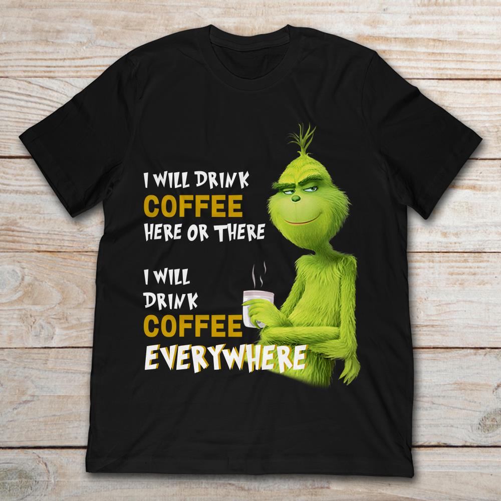 Grinch I Will Drink Coffee Here Or There I Will Drink Coffee Everywhere