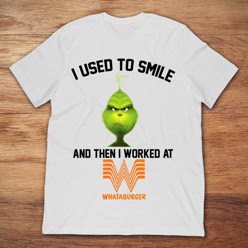 Grinch I Used To Smile And Then I Worked At Whataburger