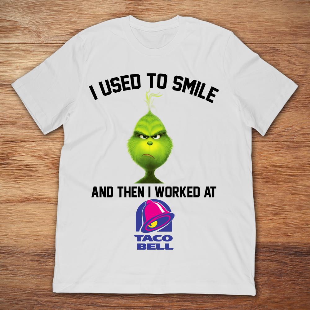 Grinch I Used To Smile And Then I Worked At Taco Bell