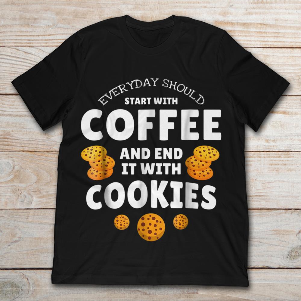 Everyday Should Start With Coffee And End It With Cookies