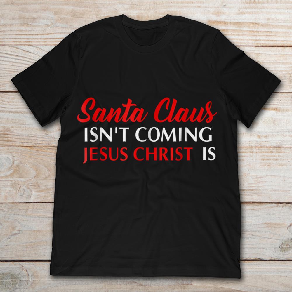 Christmas Santa Claus Isn't Coming Jesus Christ Is