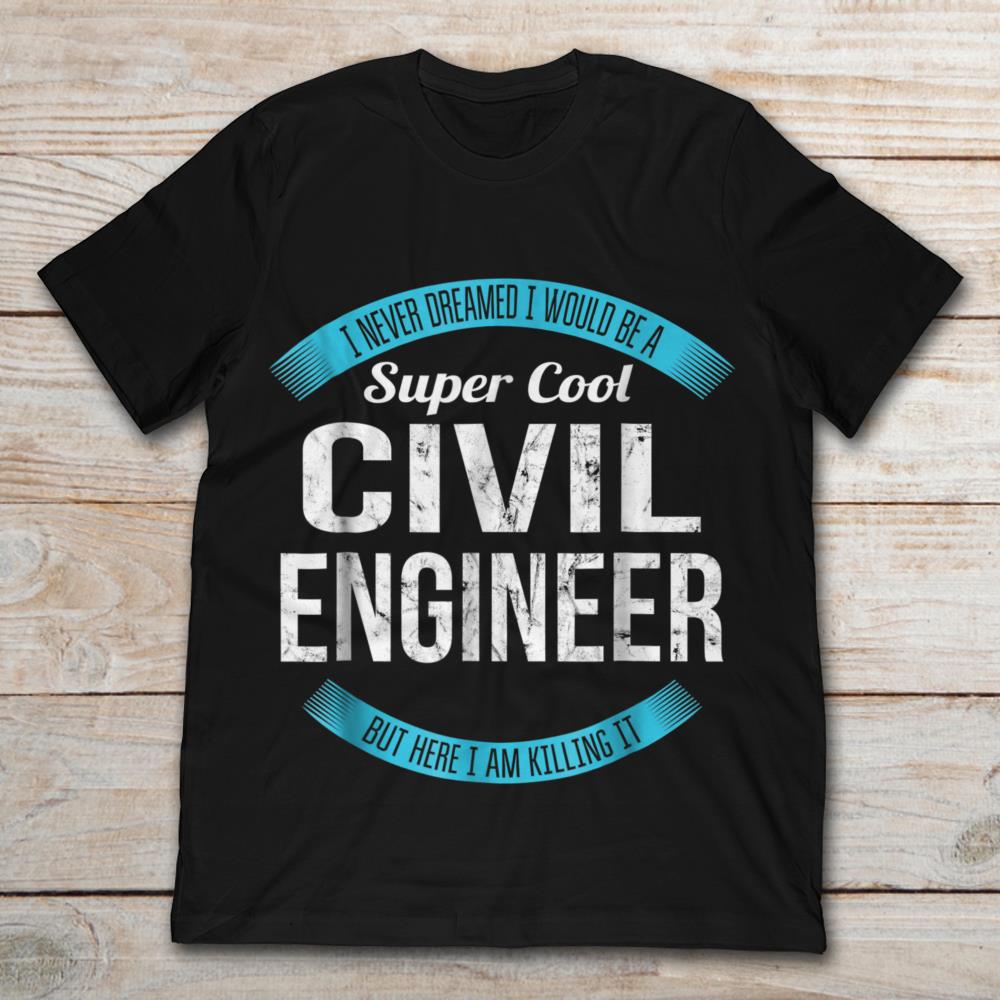 I Never Dreamed I Would Be A Super Cool Civil Engineer