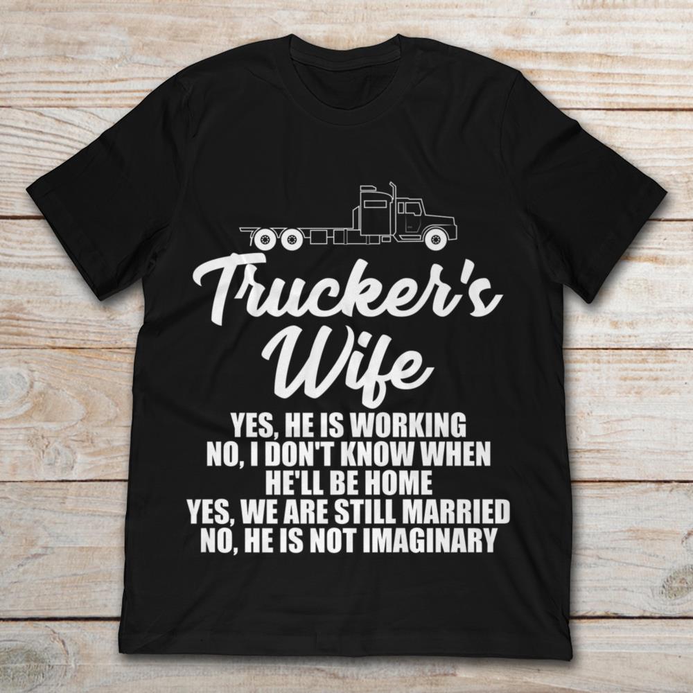 Trucker's Wife Yes He Is Working No I Don't Known Then