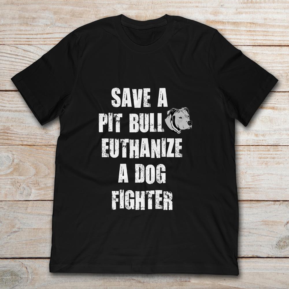 Save A Pit Bull Euthanize A Dog Fighter