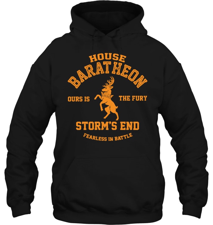 House Baratheon Storm's End Ours Is The Fury Fearless In Battle Hoodie