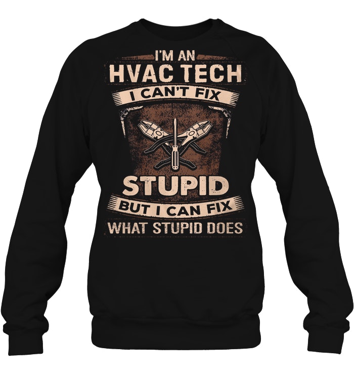 Im An Hvac Tech I Cant Fix Stupid But I Can Fix What Stupid Does