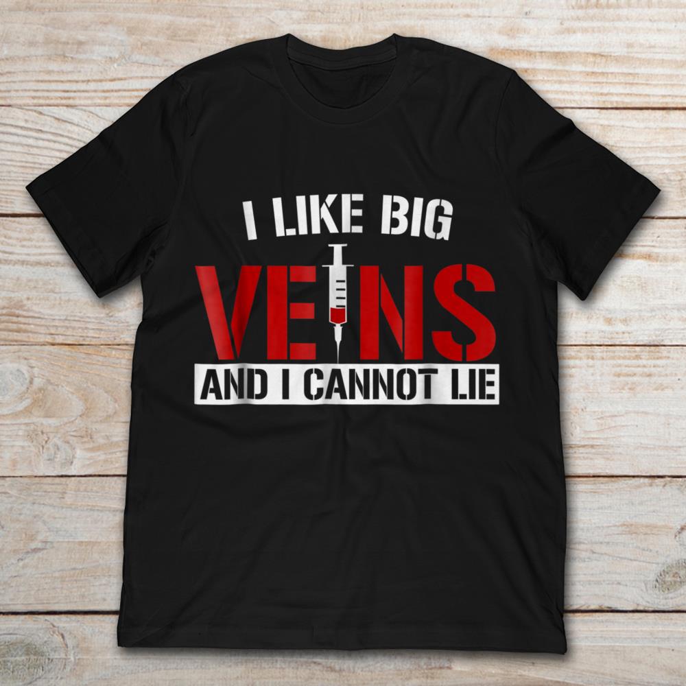 I Like Big Veins And I Cannot Lie