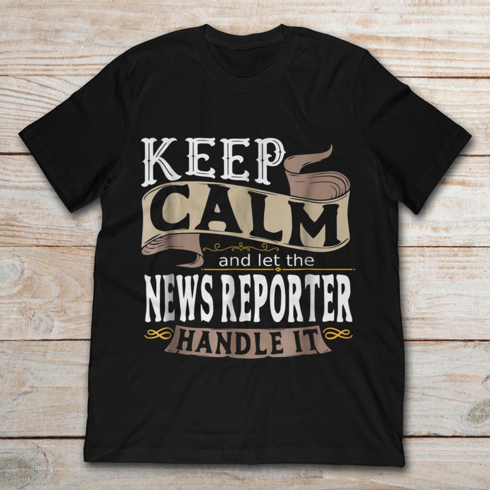 Keep Calm And Let The News Reporter Handle It