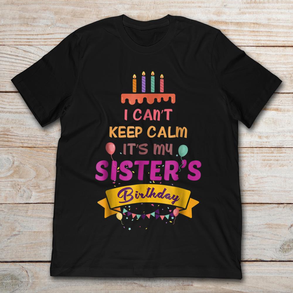 I Can't Keep Calm It's My Sister's Birthday