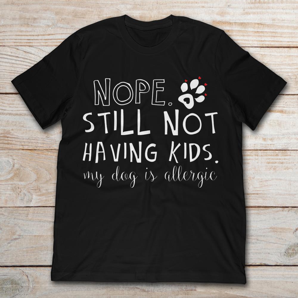 Nope Still Not Having Kids My Dog Is Allergic