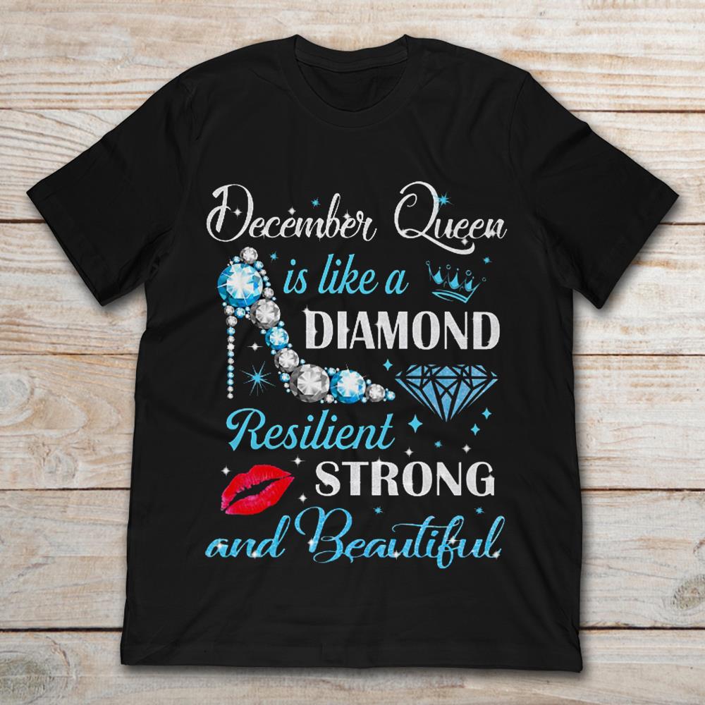 December Queen Is Like A Diamond Resilient Strong And Beautiful