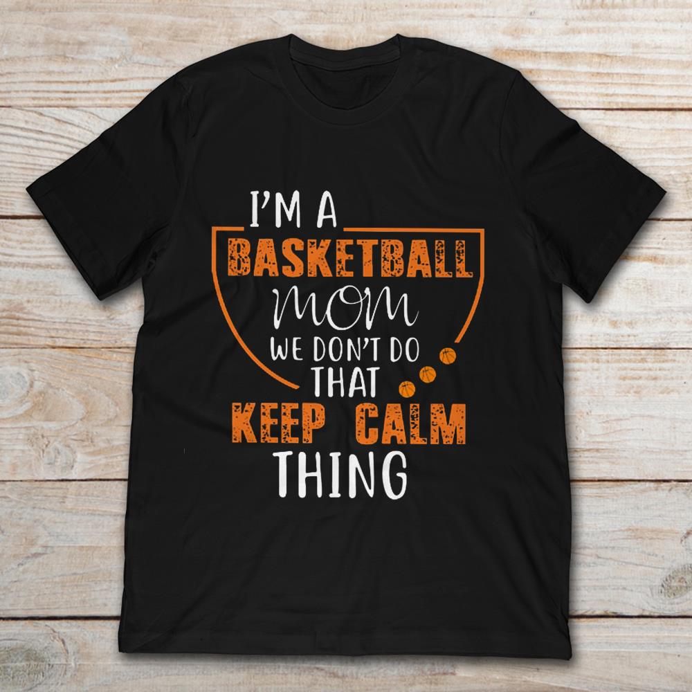 I'm A Basketball Mom We Don't Do That Keep Calm Thing