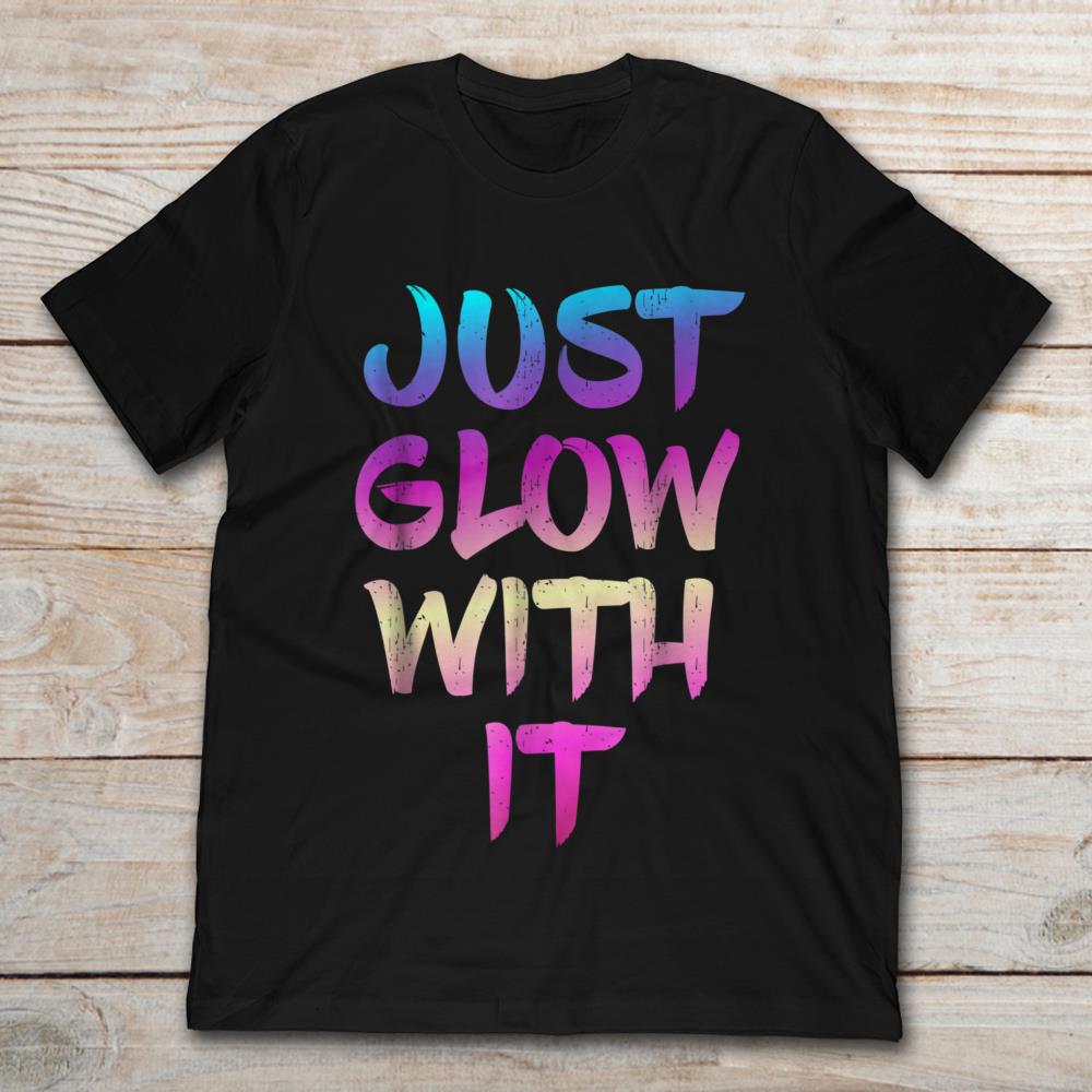 Just Glow With It