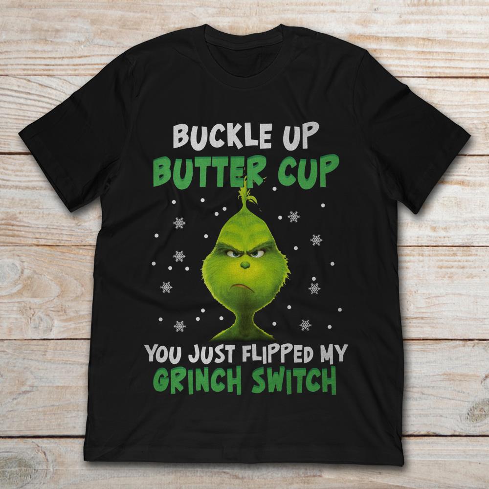 Buckle Up Butter Cup You Just Flipped My Grinch Switch