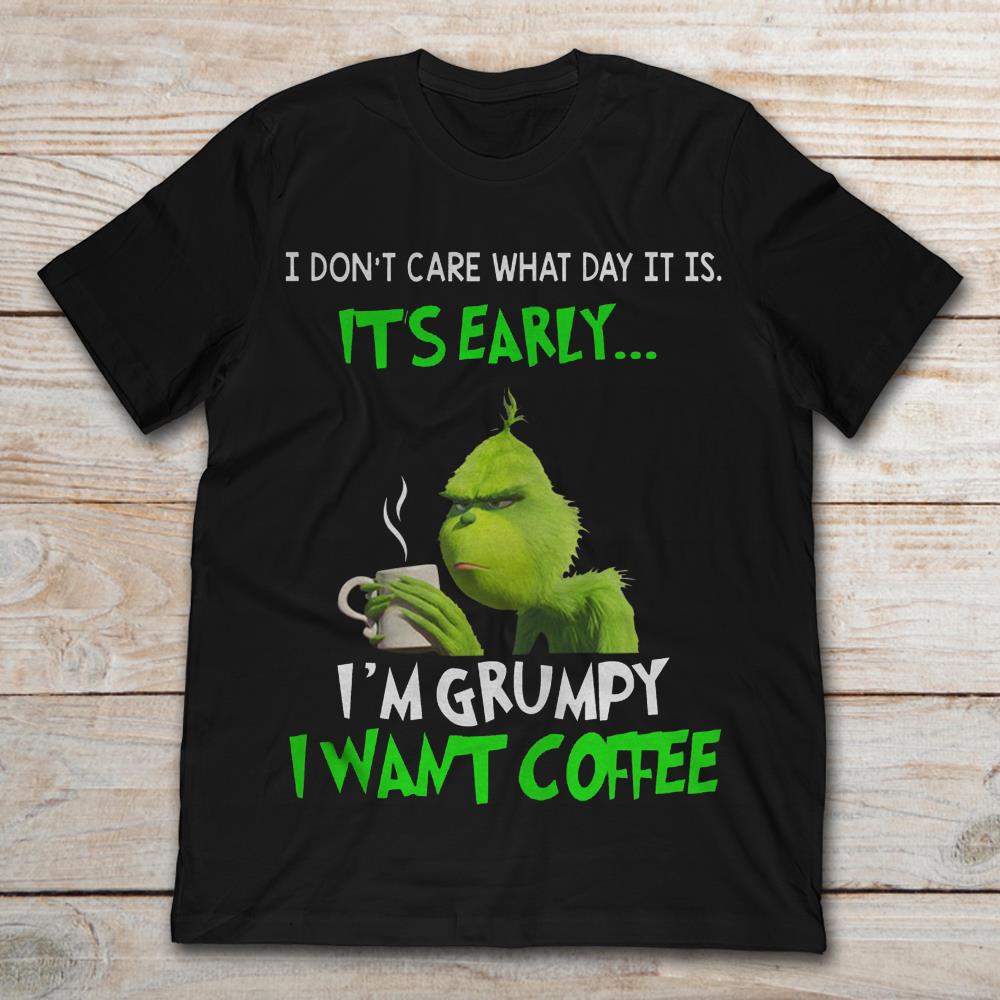 I Don't Care What Day It Is It's Early I'm Grumpy I Want Coffee
