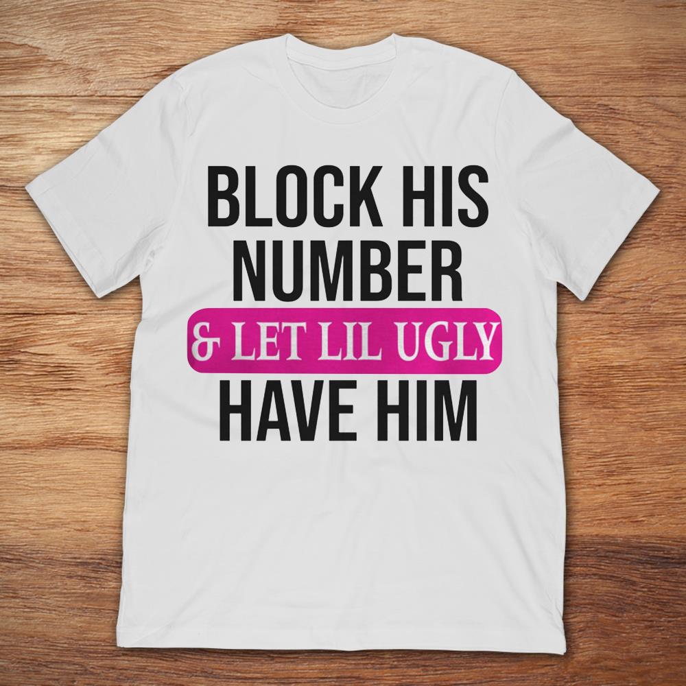 Block His Number And Let Lil Ugly Have Him