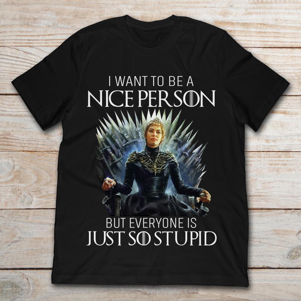 Cersei Lannister I Want To Be A Nice Person But Everyone Is Just So Stupid