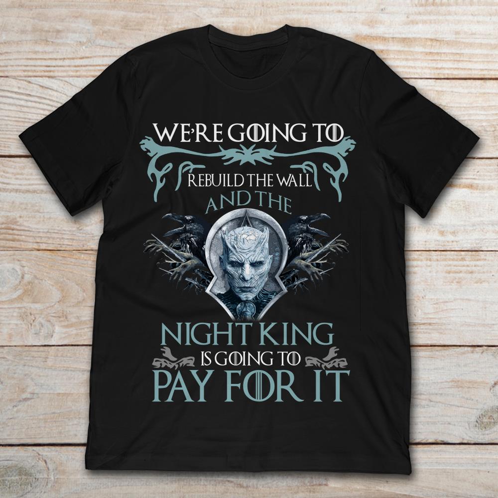 We're Going To Rebuild The Wall And The Night King Is Going To Pay For It