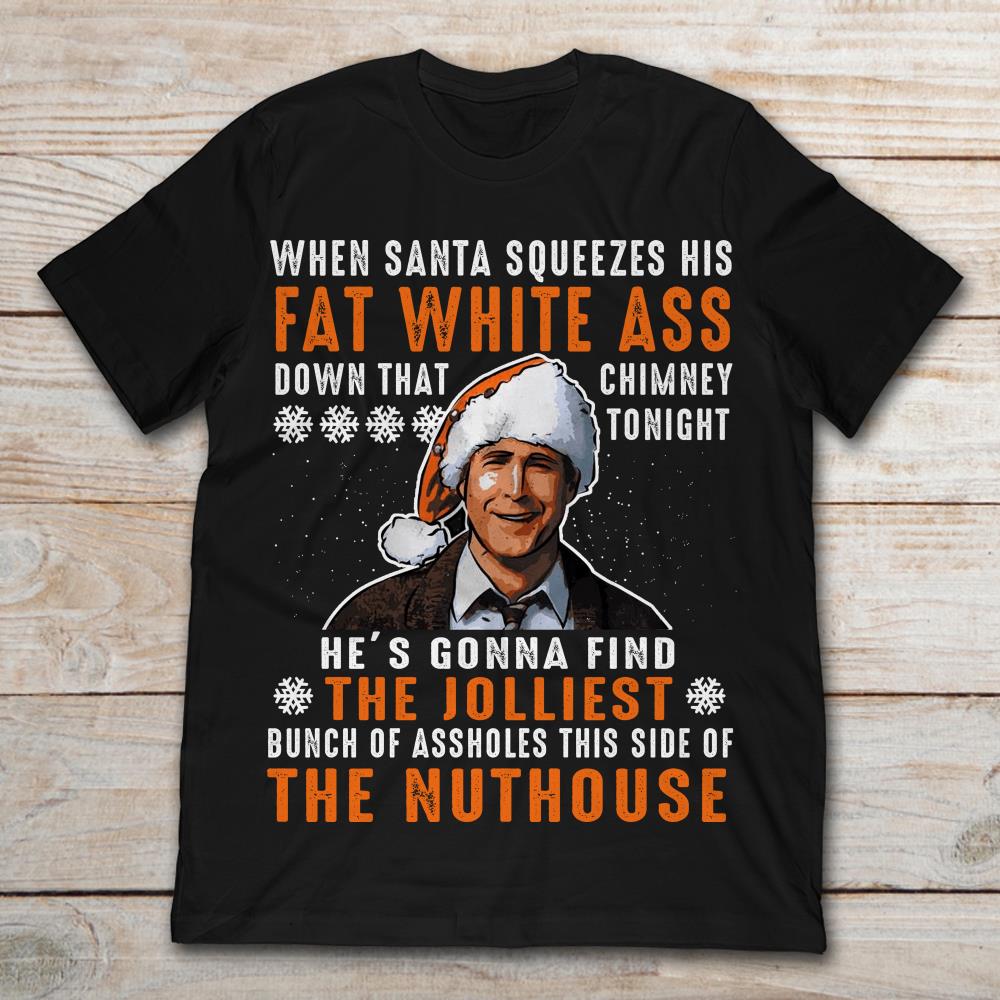 When Santa Squeezes His Fat White Ass Down That Chimney Tonight He's Gonna Find The Jolliest